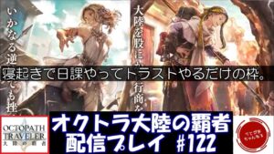 【#122】寝起きで日課やってトラベラーストーリー進めるだけの雑談枠。【オクトパストラベラー 大陸の覇者】