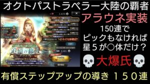 オクトパストラベラー大陸の覇者 アラウネ実装有償ステップアップ150連 大爆氏