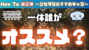 【第2弾】【オクトパストラベラー大陸の覇者】しんねど目線 How To !  おすすめリセマラキャラ編　【オクトラ大陸の覇者】【オクトパストラベラー】