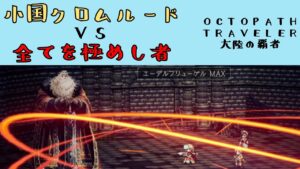 【オクトパストラベラー　大陸の覇者】小国クロムルード　VS　全てを極めし者【OCTOPATH TRAVELER CotC】
