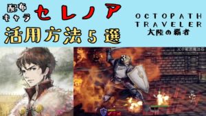 【オクトパストラベラー　大陸の覇者】配布キャラセレノア　活用方法5選【OCTOPATH TRAVELER CotC】