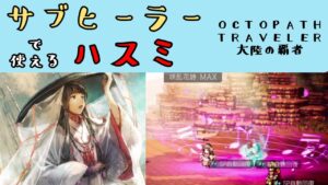 【オクトパストラベラー　大陸の覇者】ハスミ　優秀なサブヒーラー【OCTOPATH TRAVELER CotC】