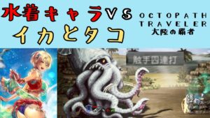 【オクトパストラベラー　大陸の覇者】水着キャラ　VS　イカとタコ【OCTOPATH TRAVELER CotC】