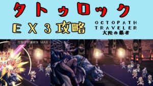 【オクトパストラベラー　大陸の覇者】タトゥロックEX3攻略（救世の写本）【OCTOPATH TRAVELER CotC】