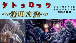 【オクトパストラベラー　大陸の覇者】タトゥロック　〜活用方法〜【OCTOPATH TRAVELER CotC】