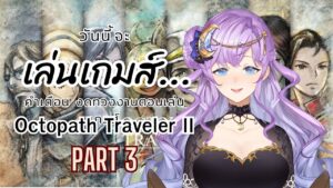 【🔴Octopath Traveler II】เรื่องราวตอนต่อไปจะเป็นยังไง มาติดตามกันค่า (Part3) #SeleneARP 【#ARProject】